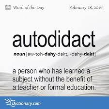 Dictionary Com S Word Of The Day Autodidact A Person Who Has Learned A Subject Without The Benefit Of A Teacher Or Formal Ed Cool Words Words Writing Words