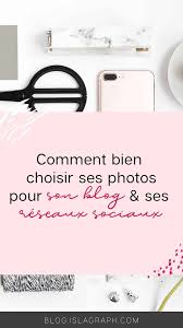 Comment Bien Choisir Ses Photos Pour Son Blog Et Ses Reseaux Sociaux Blog Reseaux Sociaux Comment Creer Un Blog