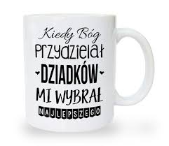 Osobiście, telefonicznie lub przez sms. Kubek Na Dzien Dziadka Kiedy Bog Przydzielal Dziadkow Mi Wybral Najlepszego