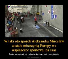 Aleksandra mirosław wygrała konkurencję szybkościową we wspinaniu sportowym i ustanowiła nowy rekord olimpijski w eliminacjach, 6,97 sekundy. W Taki Oto Sposob Aleksandra Miroslaw Zostala Mistrzynia Europy We Wspinaczce Sportowej Na Czas Demotywatory Pl