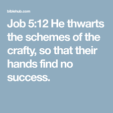 Job 5 12 He Thwarts The Schemes Of The Crafty So That Their Hands Find No Success Job Crafty Success