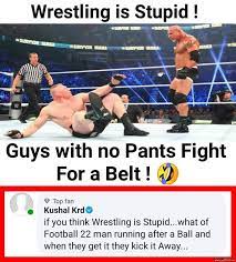 Wrestling Is Stupid Guys With No Pants Fight For Belt Meme Memezila Com