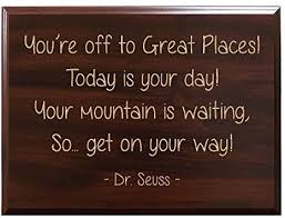 You can steer yourself any direction you choose. or this one: Amazon Com Timbercreekdesign You Re Off To Great Places Today Is Your Day Your Mountain Is Waiting So Get On Your Way Dr Seuss Decorative Carved Wood Sign Quote Faux Cherry Home Kitchen
