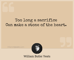 Too Long A Sacrifice Can Make A Stone Of The Heart