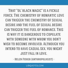 Sexual chemistry is the sum and substance of those peculiar tensions and vibrations that communicate attraction between people. That Ol Black Magic Is A Fickle Force The Chemistry Of Romantic Love Can Trigger The