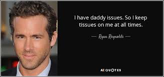 Ryan Reynolds quote: I have daddy issues. So I keep tissues