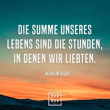 Die Summe Unseres Lebens Sind Die Stunden In Denen Wir Liebten Wilhelm Busch In 2020 Beruhmte Zitate Zitate Nachdenken Zitat Des Tages