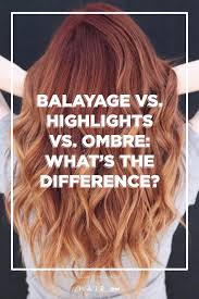 Balayage Vs Highlights Vs Ombre What S The Difference Balayage Vs Highlights What Is Balayage Hair Highlights And Lowlights