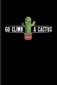 And beware the bunny ears cactus, whose hairlike spines can cause stabbing. Go Climb A Cactus Funny Succulent Saying Journal Notebook Workbook For Floriculture Horticulture Landscaping Zen Garden Organic Botany Fans 6x9 100 Blank Lined Pages By Yeoys Gardening