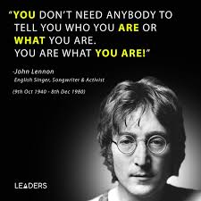 Leaders On Twitter You Don T Need Anybody To Tell You Who You Are Or What You Are You Are What You Are John Lennon Like Share For Future Motivational Quotes