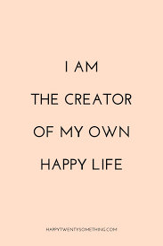 Create Your Own Positive Affirmations Positive Thought Of The Day Inspirational Quote Your Happy Life Quotes Inspiring Quotes About Life Positive Quotes