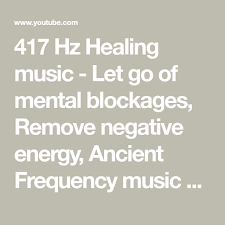 417 Hz Healing Music Let Go Of Mental Blockages Remove Negative Energy Ancient Frequency Music Youtu Removing Negative Energy Negative Energy Music Heals