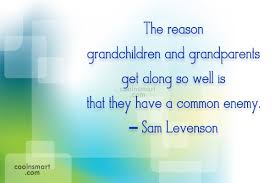 Without enemies around us, we grow lazy. Sam Levenson Quote The Reason Grandchildren And Grandparents Get Along So Well Is That They Coolnsmart