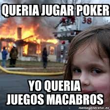 Ver más ideas sobre humor, macabro, memes divertidos. Meme Disaster Girl Queria Jugar Poker Yo Queria Juegos Macabros 4579252