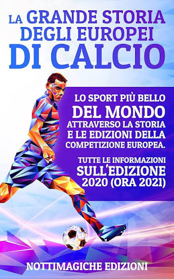 NottiMagiche Edizioni  – La Grande Storia degli Europei di Calcio: Lo Sport più Bello del Mondo Attraverso la Storia e le Edizioni della Competizione Europea. Tutte le Informazioni sull’Edizione 2020 (ora 2021)