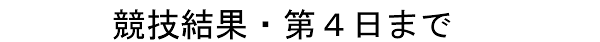 競技結果・第４日まで