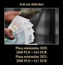 Delavec je upravičen do plačila za opravljeno delo najmanj v višini minimalne plače, če pri delodajalcu v republiki sloveniji dela poln delovni čas. Ach Ten Dobrobyt Placa Minimalna 2020 2600 Pln 616 Eur Placa Minimalna 2021 2800 Pln 611 Eur Demotywatory Pl