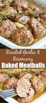 Rosemary Garlic Baked Meatballs Recipe Delicious Baked Meatballs That Are Very Easy To Prepar Meatball Recipes Easy Pork Meatball Recipe Baked Meatball Recipe