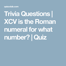 Check spelling or type a new query. Xcv Is The Roman Numeral For What Number Roman Numerals Trivia Questions Trivia