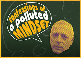 Confessions of a Polluted Mindset