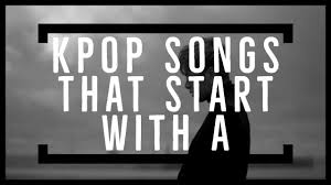 Or when would this kinda thing be awkward sounding/feeling? Kpop Songs That Start With The Letter A Youtube