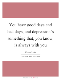 You Have Good Days And Bad Days And Depression S Something Picture Quotes