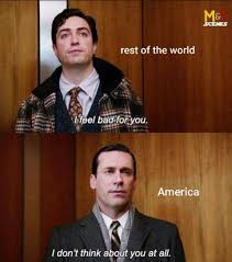 Rest Of The World I Feel Bad For You America Meme Ahseeit