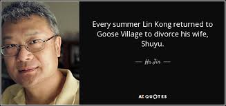 Ha Jin quote: Every summer Lin Kong returned to Goose Village to divorce...