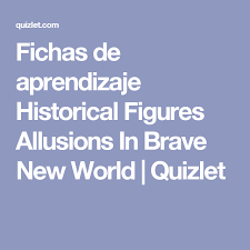 Fichas De Aprendizaje Historical Figures Allusions In Brave New World Quizlet Brave New World Allusion Historical Figures
