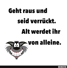 Geht Raus Und Seid Verrückt Alt Werdet Ihr Von Alleine Lustige