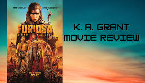 MOVIE REVIEW: FURIOSA: A MAD MAX SAGA - K. A. Grant