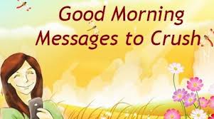 ♥ good morning, my dear. Good Morning Messages To Crush Cute Text Message Crush