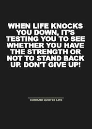 When Life Knocks You Down It S Testing You To See Whether You Have The Strength Or Not To Stand Back Up Don T Give U Life Quotes Inspirational Quotes Quotes