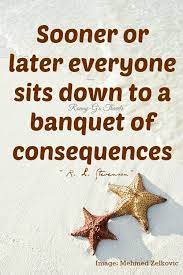 Sooner Or Later Everyone Sits Down To A Banquet Of Consequences R L Stevenson Ronny G S Travels Love Yourself Quotes Quotes Love You