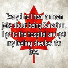 Because We Kinda Believe This Whole Health Care Is A Right Not A Privilege Thing Mean Jokes Canada Funny Canadian Humor