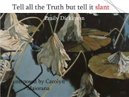 She uses slant rhyme when she uses the words slant and delight and exact rhyme with lies/surprise and kind/blind. Ppt Tell All The Truth But Tell It Slant Powerpoint Presentation Id 5618300