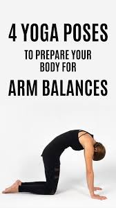 4 Yoga Poses To Prepare Your Body For Arm Balances Arm Balances Yoga For Balance Yoga Poses