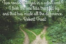 Two Roads Diverged In A Wood And I I Took The One Less Traveled By And That Has Made All The Difference Robert Inspirational Images Thats Not My Take My