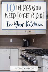 10 Things You Need To Get Rid Of In Your Kitchen Ivy Rose Knows Clutter Free Kitchen Declutter Kitchen Counter Declutter Kitchen