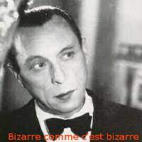 Comme aurait dit louis jouvet : Bizarre Comme C Est Bizarre