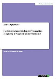 Bei dieser ist, wie der allgemeingebräuchliche name bereits verrät, der herzmuskel entzündet. Herzmuskelentzundung Myokarditis Mogliche Ursachen Und Symptome German Edition Apfelthaler Andrea 9783668289178 Amazon Com Books