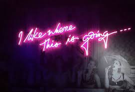 Neon I Like Where This Is Going Neon Quotes Neon Signs Light Quotes