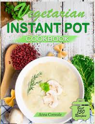 Vegan pumpkin risotto instant pot. Vegetarian Instant Pot Cookbook Cooking With The Pressure Cooker Has Never Been So Easy And Healthy The Best 150 Fast And Delicious Vegetarian Recipes 70 Special Plant Based Recipes Correale Anna 9798610550732 Amazon Com