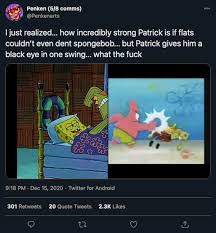 8 ответов 43 ретвитов 241 отметка. I Just Realized How Incredibly Strong Patrick Is If Flats Couldn T Even Dent Spongebob But Patrick Gives Him A Black Eye In One Swing What The Fuck Spongebob Squarepants Know