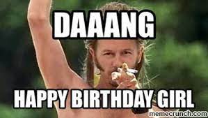 25 Best Memes For The Birthday Girl Sayingimages Com Work Quotes Funny Joe Dirt Memes Happy Birthday Fun