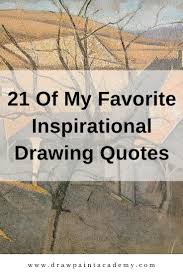21 Of My Favorite Inspirational Drawing Quotes Drawing Quotes Art Quotes Inspirational Drawing Inspiration