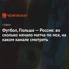 В прямом эфире матч покажет первый канал. Futbol Polsha Rossiya Vo Skolko Nachalo Matcha Po Msk Na Kakom Kanale Smotret Chempionat