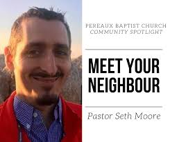 Pastor Seth Moore has been serving Pereaux Baptist, providing pulpit  supply, since the beginning of February. Despite these unexpected and  unusual times, he continues to serve and share with us each week.