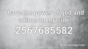 (literally just got the pictures from roblox boombox codes (2 anime codes too). I Have The Power Of God And Anime On My Side Roblox Id Roblox Music Codes