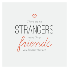 A Way Of Traveling There Are No Strangers Here Only Friends You